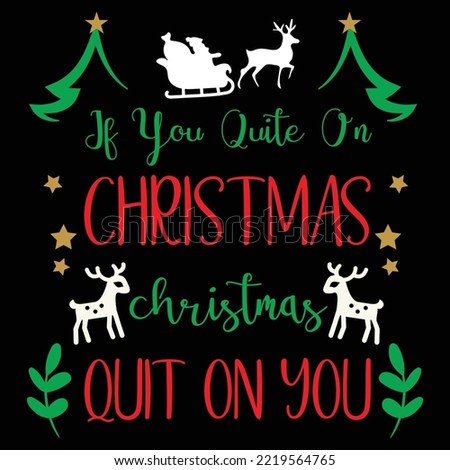 If You Quite On Christmas Quit On You, Merry Christmas shirt print template, funny Xmas shirt design, Santa Claus funny quotes typography design