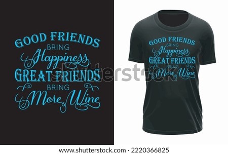 Good Friends Bring Happiness Great Friend Bring More Wine T-shirt Design