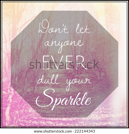 Inspirational Typographic Quote - Don't let anyone ever dull your Sparkle