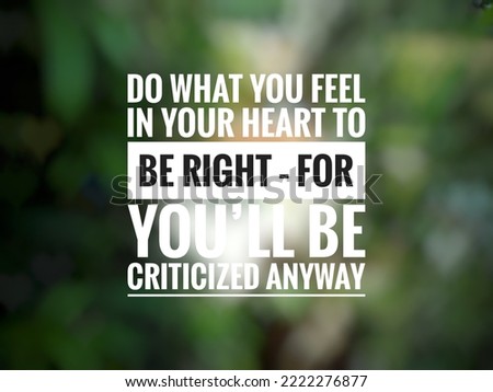 Inspirational motivation quote in bokeh background.  what you feel in your heart to be right- for you'll be criticized anyway