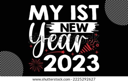 My 1st new year 2023- Happy New Year t shirt Design, lettering vector illustration isolated on Black background, New Year Stickers Quotas, bag, cups, card, gift and other printing, SVG Files for Cutti