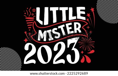 Little mister 2023- Happy New Year t shirt Design, lettering vector illustration isolated on Black background, New Year Stickers Quotas, bag, cups, card, gift and other printing, SVG Files for Cutting