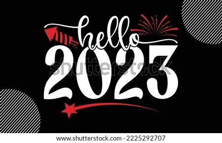 Hello 2023- Happy New Year t shirt Design,  Handmade calligraphy vector illustration, SVG Files for Cutting, EPS, bag, cups, card, gift and other printing