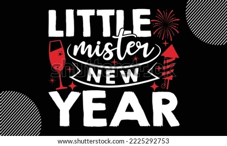 Little mister new year- Happy New Year t shirt Design, lettering vector illustration isolated on Black background, New Year Stickers Quotas, bag, cups, card, gift and other printing, SVG Files for Cut