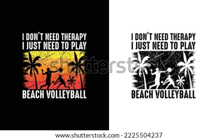 I Don't Need Therapy I Just Need to Play Beach Volleyball T shirt design, typography