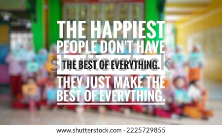 Inpirational quotes "The happiest people don't have the best of everything. They just make the best of everything." in students classroom background