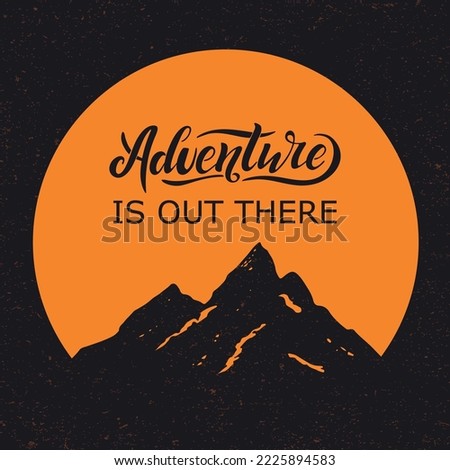 Adventure is out there. Vector hand lettering. Black letters with on an orange sun circle with mountain  background. Wanderlust icon. Travelling the world. Motivation phrase. Illustration, banner. 