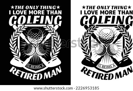 Golf T-shirt Design for an retired man Trendy custom vector graphic typography update template. 
Best awesome, eye-catching apparel, printable clothing tee, shirt, t-shirt, hoodie, and western design