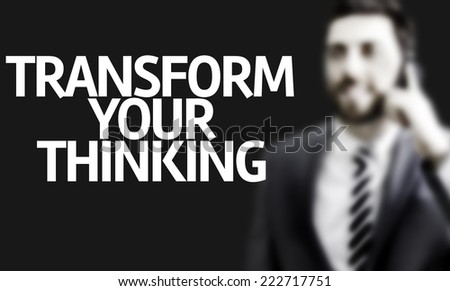 Business man with the text Transform your Thinking in a concept image