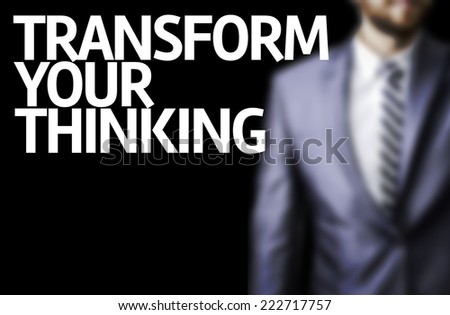 Business man with the text Transform your Thinking in a concept image