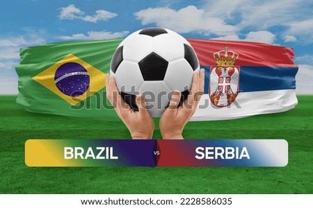 Brazil vs Serbia national teams soccer football match competition concept.