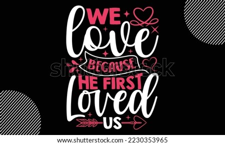 We love because he first loved us, Happy valentine`s day T shirt design, typography text and red heart and line on the background, funny valentines Calligraphy graphic design typography for svg, poste