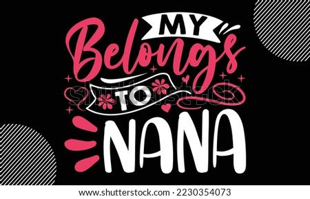 MY BELONGS TO NANA, Happy valentine`s day T shirt design, typography text and red heart and line on the background, funny valentines Calligraphy graphic design typography for svg, poster, sticker card