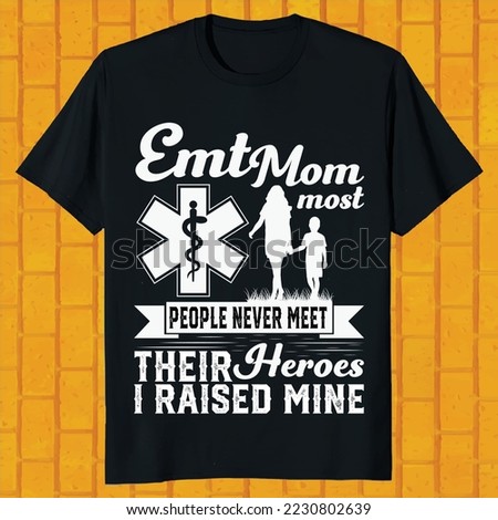 EMT mom most people never meet their heroes i raised mine t-shirt design
