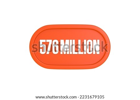 576 Million 3d sign in orange color isolated on white background, 3d illustration.