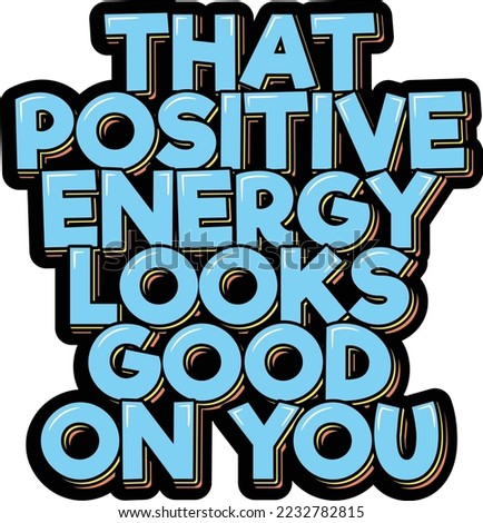 That positive energy looks good on you. Positive inspirational quote. Lettering vector illustration. Isolate on black background.