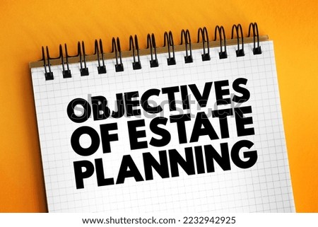 Objectives of Estate Planning, text concept on notepad for presentations and reports