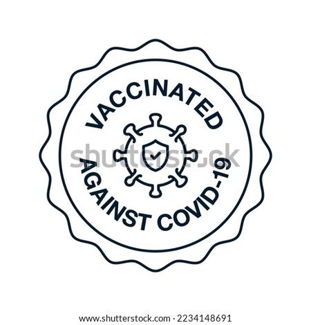 Vaccination round badge with quote — Vaccinated Against Covid-19. Coronavirus vaccine sticker with covid bacteria and shield with check mark inside. Vector illustration