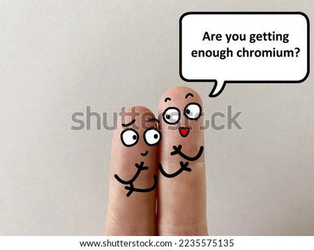 Two fingers are decorated as two person. They are talking about health problem. One of them is asking another if he is getting enough chromium.