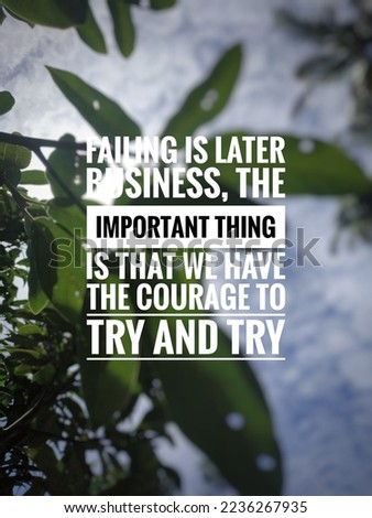 Inspirational quotes on blured background. Failing is later business, the importan thing is that we have the courage to try and try