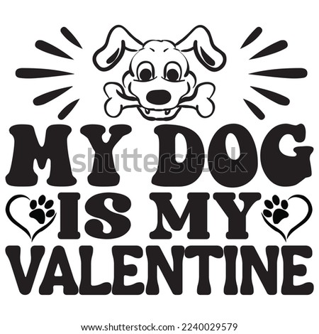 My Dog Is My Valentine T-Shirt Design Vector File