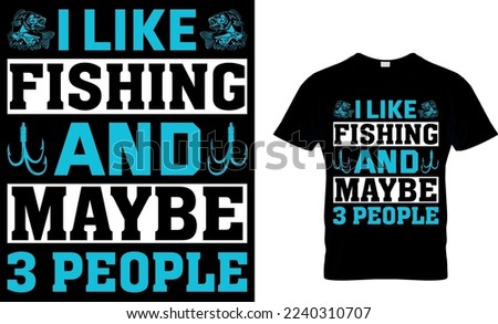 i like fishing and maybe 3 people. Fishing T-shirt design. fishing t-shirt design. fisherman, fish vector, 