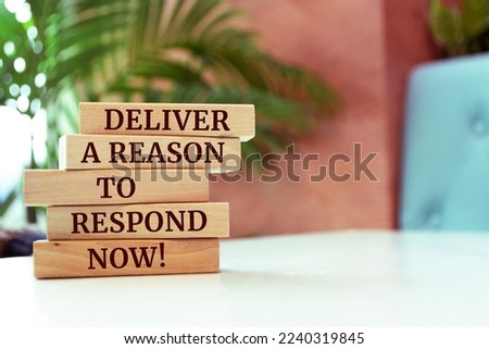 Wooden blocks with words 'Deliver a reason to respond now!'.