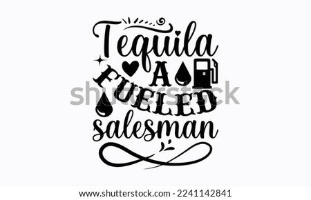 Tequila a fueled salesman - Salesman T-shirt Design, File Sports SVG Design, Sports typography t-shirt design, For stickers, Templet, mugs, etc. for Cutting, cards, and flyers.
