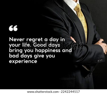 Quotes "Never regret a day in your life. Good days bring you happiness and bad days give you experience"