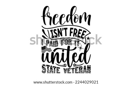 freedom isn't free i paid for it united state veteran, National Freedom Day  T-shirt and SVG Design, Hand drawn lettering phrase isolated on Black background, Cut Files Illustration for prints on bags