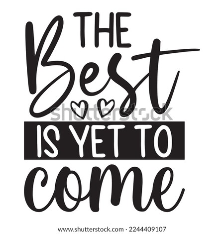 The Best is Yet to Come  T Shirt Design, Vector File 