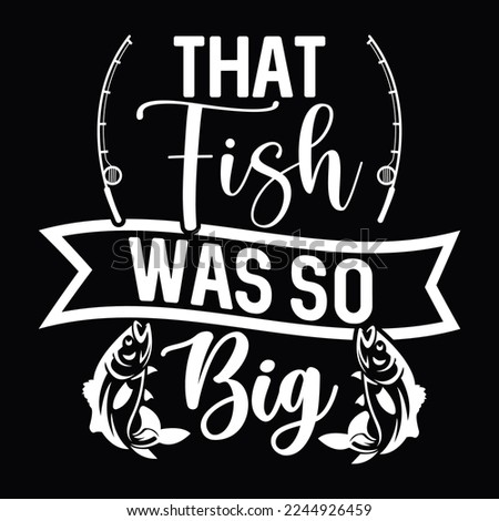 that fish was so big catching fish quote fishing pole fishing boat calligraphy t shirt design