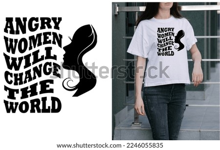 Angry women will change the world.This is printable file.
