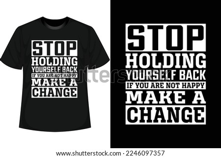 STOP HOLDING YOURSELF BACK IF YOU ARE NOT HAPPY MAKE A CHANGE Motivational T shirt Design
