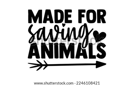 Made For Saving Animals - Veterinarian T-shirt Design, Calligraphy graphic design, Handmade calligraphy quotes vector illustration, SVG Files for Cutting, bag, cups, card