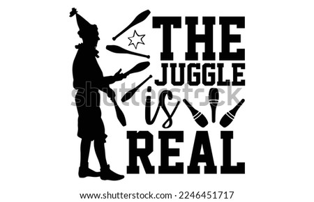 The Juggle Is Real - Juggling T-shirt Design, svg for Cutting Machine, Silhouette Cameo, Illustration for prints on bags, posters, and cards.
