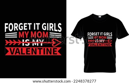 Forget It Girls My Mom Is My Valentine Heart Happy Valentines Day Tshirt Design Love