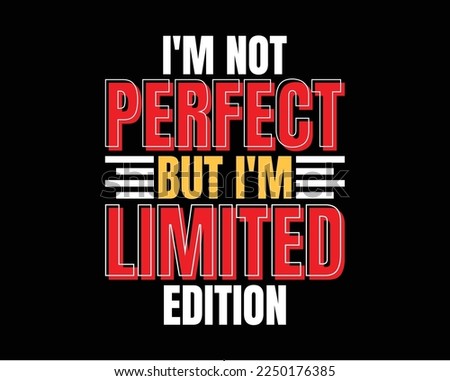 Typography lettering for poster, home decor. Inspirational quotes for tshirt, poster design. I'm not perfect but i'm limited edition