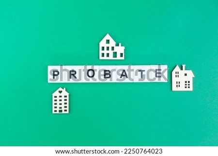 the shape of a wooden house with the word probate. official proof of will. bequeathed concept