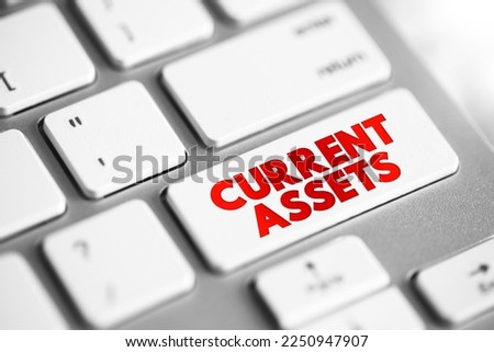 Current Assets - assets of a company that are expected to be sold or used as a result of business operations over the next year, text concept button on keyboard