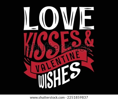 Funny valentine day t-shirt design. Love kisses and valentine wishes typography t-shirt design. Typography lettering design for poster, flyer and t-shirt