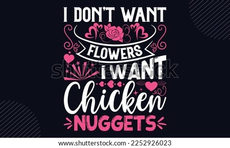 I Don’t Want Flowers I Want Chicken Nuggets - Happy Valentine's Day T shirt Design, Hand lettering illustration for your design, Modern calligraphy, Svg Files for Cricut, Poster, EPS