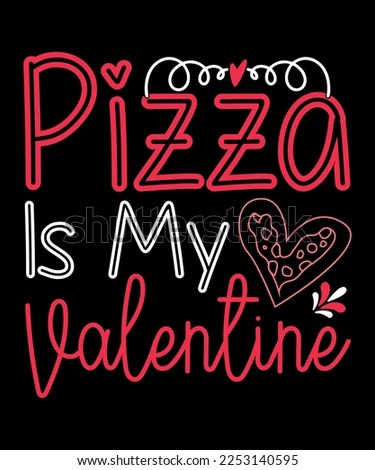 Pizza is My Valentine,Happy valentine's shirt print template, 14 February typography design