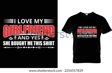 I love my girlfriend and yes she bought me this shirt,, valentine T-Shirt design  Royalty-Free Stock Photo #2254557839