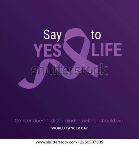 Say Yes to life Ribbon Typography. Cancer doesn't discriminate. neaither should we - World Cancer Day