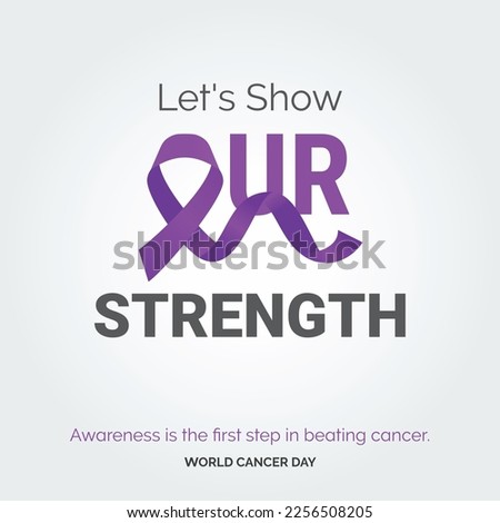 Let's SHow Our Strength Ribbon Typography. Awareness is the first step in beating cancer - World Cancer Day