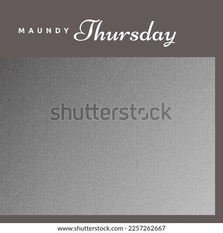 Composition of maundy thursday text and copy space on grey background. Maundy thursday, easter, catholicism, religion and tradition concept digitally generated image. Royalty-Free Stock Photo #2257262667