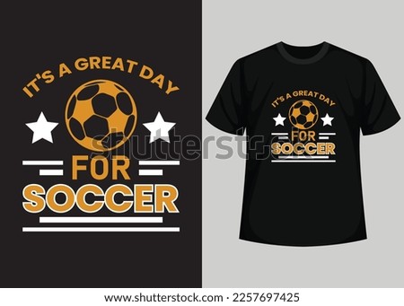 Its A Great Day For Soccer T shirt Design. Best Happy Football Day T Shirt Design. T-shirt Design, Typography T Shirt, Vector and Illustration Elements for a Printable Products.