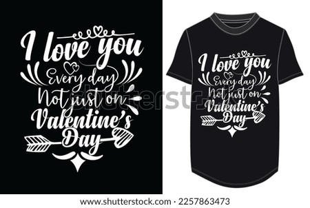 I love you every day not just on valentine’s day SVG t-shirt design, Instant Download -  Cut File - Silhouette - Valentine's Day Quote - Valentines SVG 
