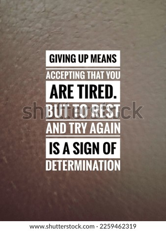 motivational and inspirational quotes. Giving up means accepting that you are tired. But to rest and try again is a sign of determination